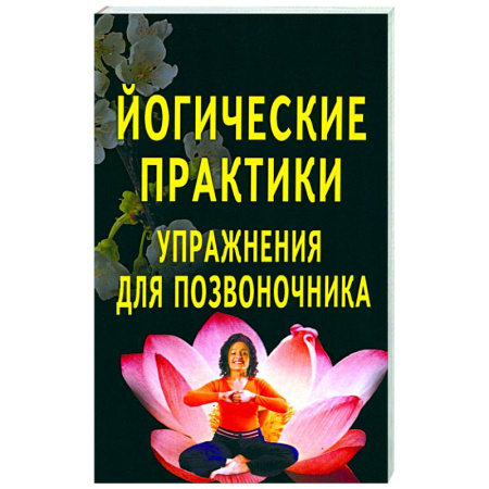 Йога. Упражнения, практические руководства, книга Йогические практики: упражнения для позвоночника купить по скидке