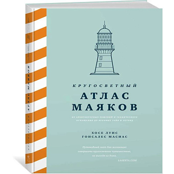 Кругосветный атлас маяков: От архитектурных решений и технического оснащения до вековых тайн и легенд Кругосветный атлас маяков: От архитектурных решений и технического оснащения до вековых тайн и легенд