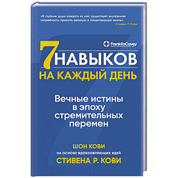 Семь навыков на каждый день. Вечные истины в эпоху стремительных перемен