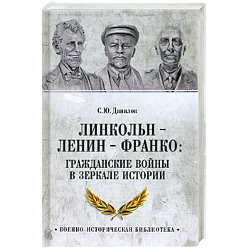 Линкольн, Ленин, Франко. Гражданские войны в зеркале истории Линкольн, Ленин, Франко. Гражданские войны в зеркале истории