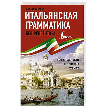 Итальянская грамматика без репетитора. Все сложности в простых схемах Итальянская грамматика без репетитора. Все сложности в простых схемах