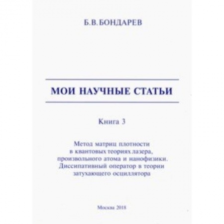 Физико-математические науки, книга Мои научные статьи. Книга 3. Метод матриц плотности в квантовых теориях лазера, произвольного атома купить по скидке